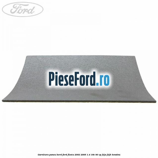 Garnitura panou bord Ford Fiesta 2002-2005 1.4 16V 80 cp FXJA, FXJB benzina