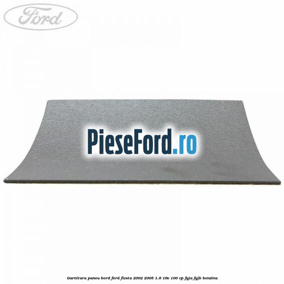 Garnitura panou bord Ford Fiesta 2002-2005 1.6 16V 100 cp FYJA, FYJB benzina