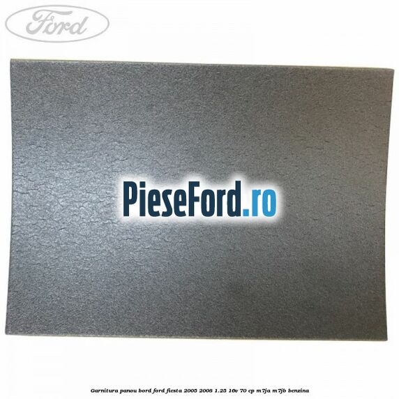 Garnitura panou bord Ford Fiesta 2005-2008 1.25 16V 70 cp Garnitura panou bord Ford Fiesta 2005-2008 1.25 16V 70 cp M7JA, M7JB benzina