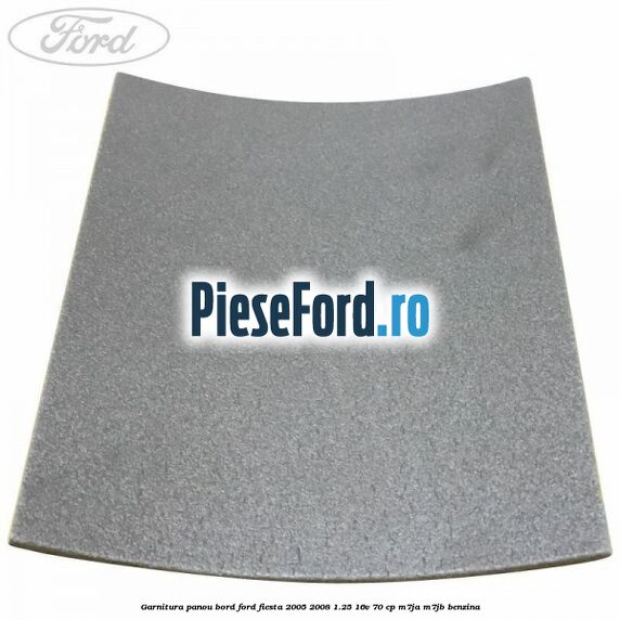 Garnitura panou bord Ford Fiesta 2005-2008 1.25 16V 70 cp Garnitura panou bord Ford Fiesta 2005-2008 1.25 16V 70 cp M7JA, M7JB benzina