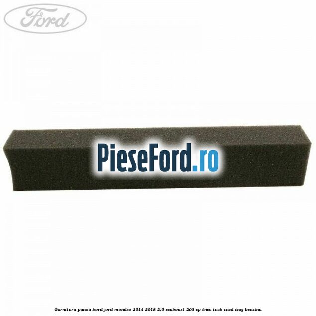 Garnitura panou bord Ford Mondeo 2014-2018 2.0 EcoBoost 203 cp Garnitura panou bord Ford Mondeo 2014-2018 2.0 EcoBoost 203 cp TNCA, TNCB, TNCD, TNCF benzina