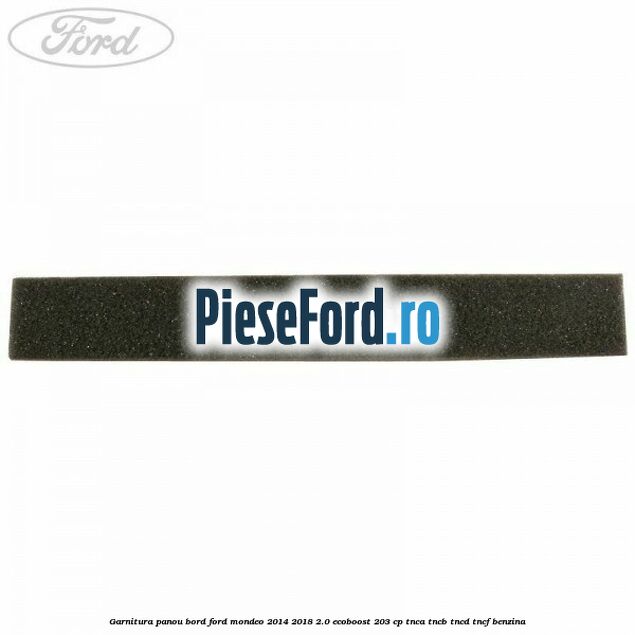 Garnitura panou bord Ford Mondeo 2014-2018 2.0 EcoBoost 203 cp Garnitura panou bord Ford Mondeo 2014-2018 2.0 EcoBoost 203 cp TNCA, TNCB, TNCD, TNCF benzina