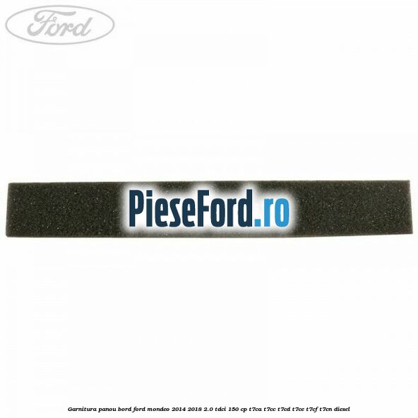 Garnitura panou bord Ford Mondeo 2014-2018 2.0 TDCi 150 cp Garnitura panou bord Ford Mondeo 2014-2018 2.0 TDCi 150 cp T7CA, T7CC, T7CD, T7CE, T7CF, T7CN diesel