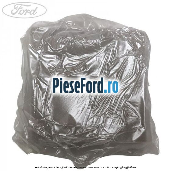 Garnitura panou bord Ford Tourneo Custom 2014-2018 2.2 TDCi 125 cp Garnitura panou bord Ford Tourneo Custom 2014-2018 2.2 TDCi 125 cp CYF4, CYFF diesel