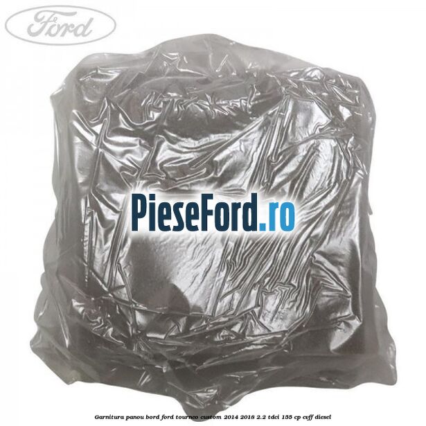 Garnitura panou bord Ford Tourneo Custom 2014-2018 2.2 TDCi 155 cp CVFF diesel