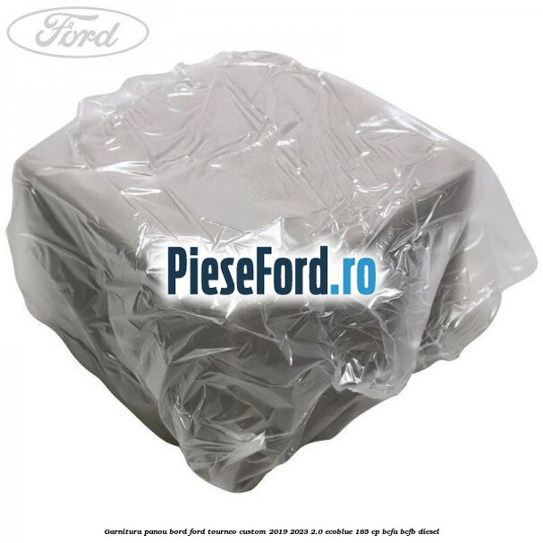 Garnitura panou bord Ford Tourneo Custom 2019-2023 2.0 EcoBlue 185 cp BCFA, BCFB diesel