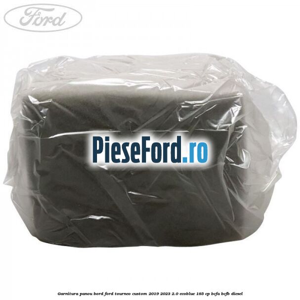 Garnitura panou bord Ford Tourneo Custom 2019-2023 2.0 EcoBlue 185 cp BCFA, BCFB diesel
