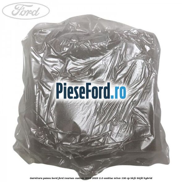 Garnitura panou bord Ford Tourneo Custom 2019-2023 2.0 EcoBlue mHEV 130 cp BKFC, BKFD Hybrid