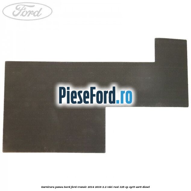 Garnitura panou bord Ford Transit 2014-2018 2.2 TDCi RWD 125 cp CYR5, USR6 diesel