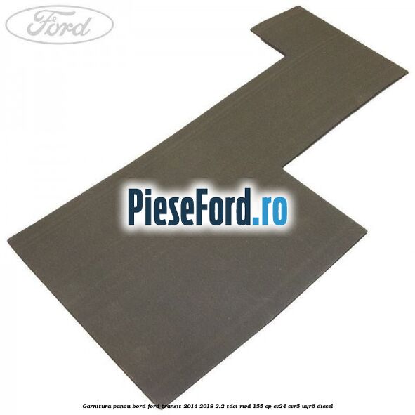 Garnitura panou bord Ford Transit 2014-2018 2.2 TDCi RWD 155 cp CV24, CVR5, UYR6 diesel