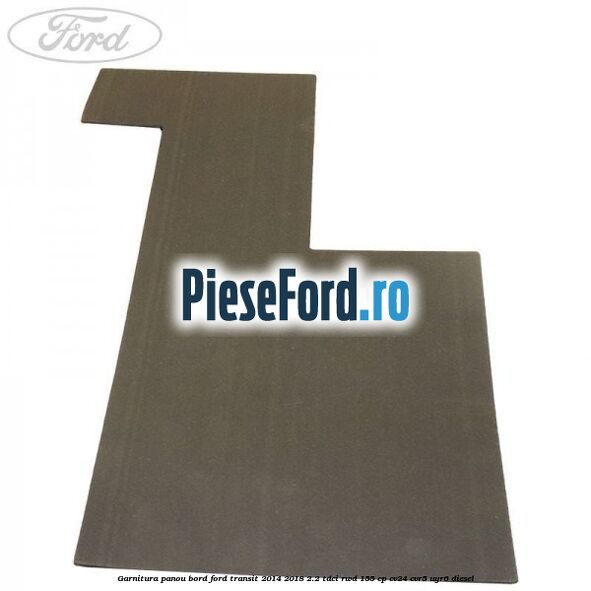 Garnitura panou bord Ford Transit 2014-2018 2.2 TDCi RWD 155 cp CV24, CVR5, UYR6 diesel