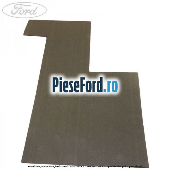 Garnitura panou bord Ford Transit 2019-2023 2.0 EcoBlue RWD 170 cp Garnitura panou bord Ford Transit 2019-2023 2.0 EcoBlue RWD 170 cp BLHA, BLRA, YNHA, YNR6 diesel