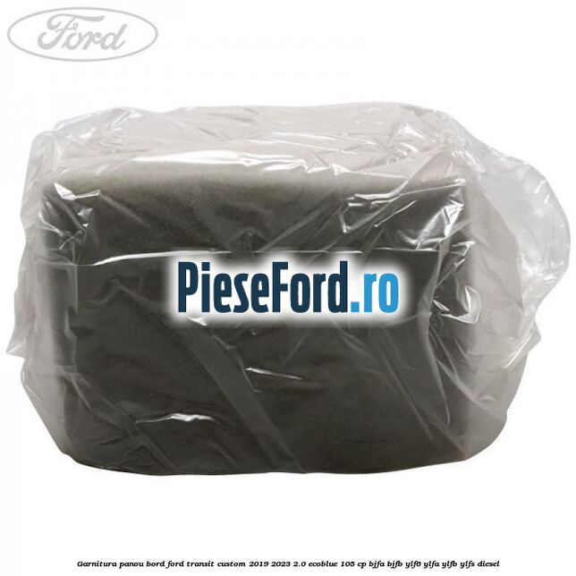 Garnitura panou bord Ford Transit Custom 2019-2023 2.0 EcoBlue 105 cp BJFA, BJFB, YLF6, YLFA, YLFB, YLFS diesel