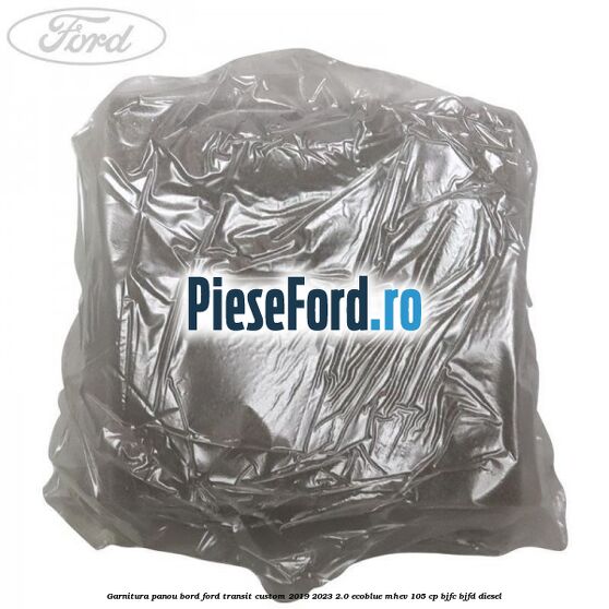 Garnitura panou bord Ford Transit Custom 2019-2023 2.0 EcoBlue mHEV 105 cp BJFC, BJFD diesel