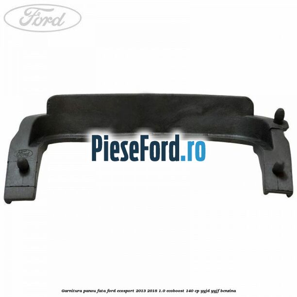 Garnitura panou fata Ford EcoSport 2013-2018 1.0 EcoBoost 140 cp Garnitura panou fata Ford EcoSport 2013-2018 1.0 EcoBoost 140 cp YYJD, YYJF benzina
