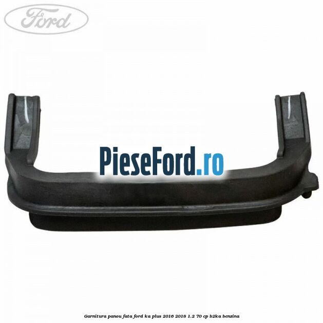 Garnitura panou fata Ford Ka plus 2016-2018 1.2 70 cp B2KA benzina