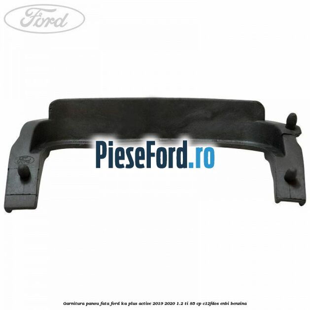 Garnitura panou fata Ford Ka plus Active 2019-2020 1.2 Ti 85 cp C12FDOS, ENBI benzina