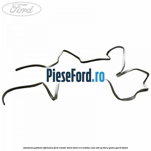 Garnitura parbriz inferioara Ford Transit 2014-2018 2.0 EcoBlue RWD 130 cp Garnitura parbriz inferioara Ford Transit 2014-2018 2.0 EcoBlue RWD 130 cp BKRA, YMHA, YMR6 diesel