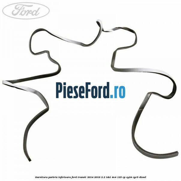 Garnitura parbriz inferioara Ford Transit 2014-2018 2.2 TDCi 4x4 125 cp CY24, CYR5 diesel