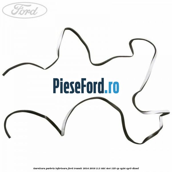 Garnitura parbriz inferioara Ford Transit 2014-2018 2.2 TDCi 4x4 125 cp CY24, CYR5 diesel