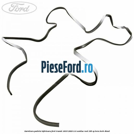 Garnitura parbriz inferioara Ford Transit 2019-2023 2.0 EcoBlue RWD 185 cp BCRA, BCRB diesel