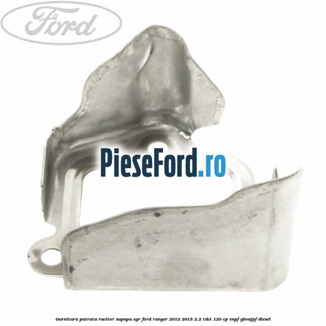 Garnitura patrata racitor supapa EGR Ford Ranger 2012-2015 2.2 TDCi 120 cp ENPF, GBVAJPF diesel