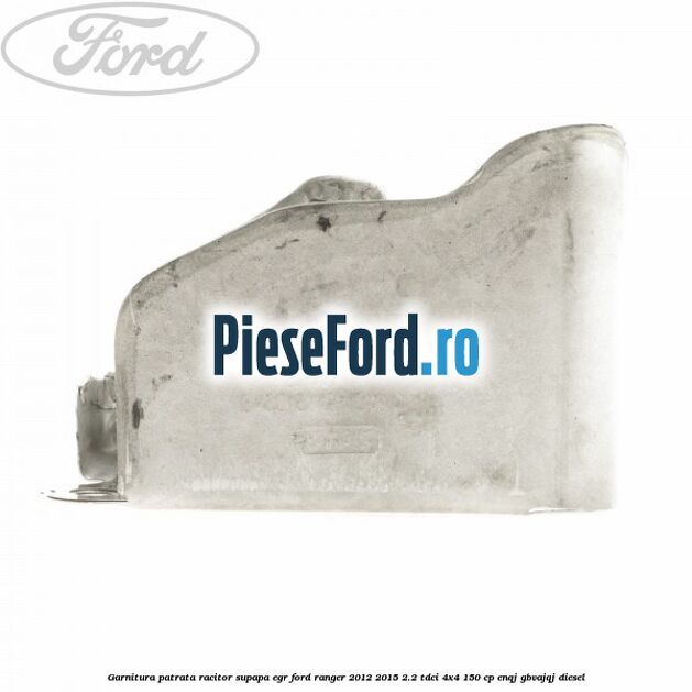 Garnitura patrata racitor supapa EGR Ford Ranger 2012-2015 2.2 TDCi 4x4 150 cp Garnitura patrata racitor supapa EGR Ford Ranger 2012-2015 2.2 TDCi 4x4 150 cp ENQJ, GBVAJQJ diesel