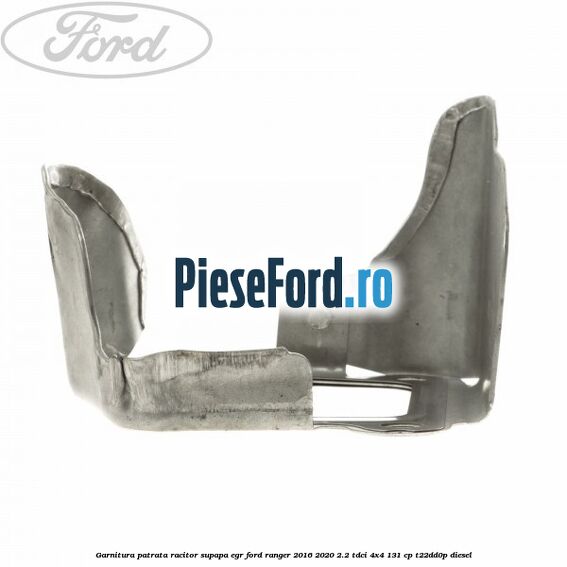 Garnitura patrata racitor supapa EGR Ford Ranger 2016-2020 2.2 TDCi 4x4 131 cp Garnitura patrata racitor supapa EGR Ford Ranger 2016-2020 2.2 TDCi 4x4 131 cp T22DD0P diesel