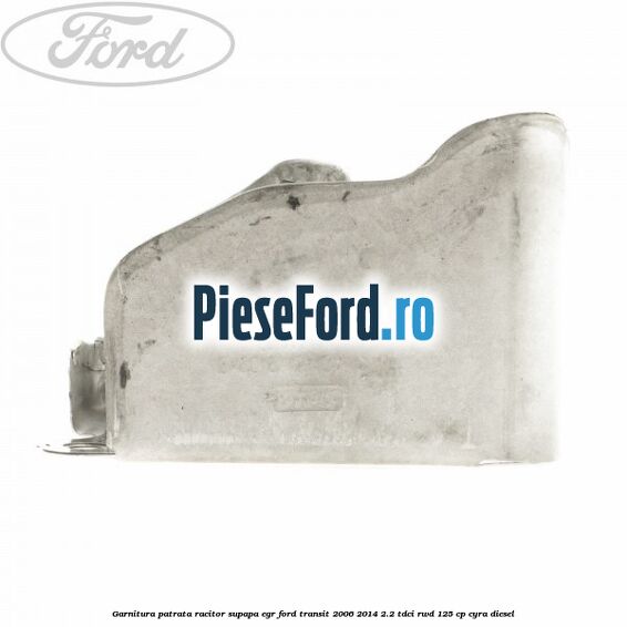 Garnitura patrata racitor supapa EGR Ford Transit 2006-2014 2.2 TDCi RWD 125 cp CYRA diesel