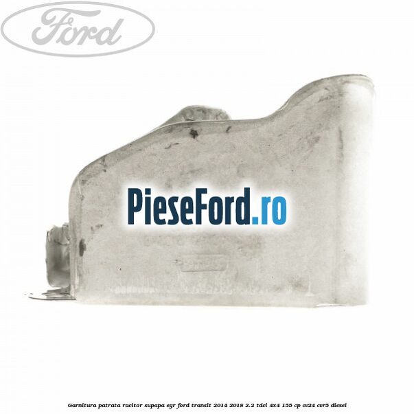 Garnitura patrata racitor supapa EGR Ford Transit 2014-2018 2.2 TDCi 4x4 155 cp CV24, CVR5 diesel