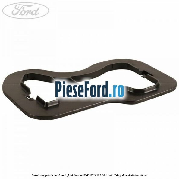 Garnitura pedala acceleratie Ford Transit 2006-2014 2.2 TDCi RWD 100 cp DRRA, DRRB, DRRC diesel