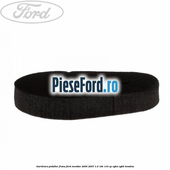 Garnitura pedalier frana Ford Mondeo 2000-2007 1.8 16V 110 cp CGBA, CGBB benzina