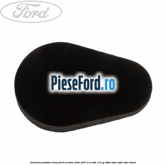 Garnitura pedalier frana Ford Mondeo 2000-2007 2.0 TDDI 115 cp D6BA, HJBA, HJBB, HJBC diesel