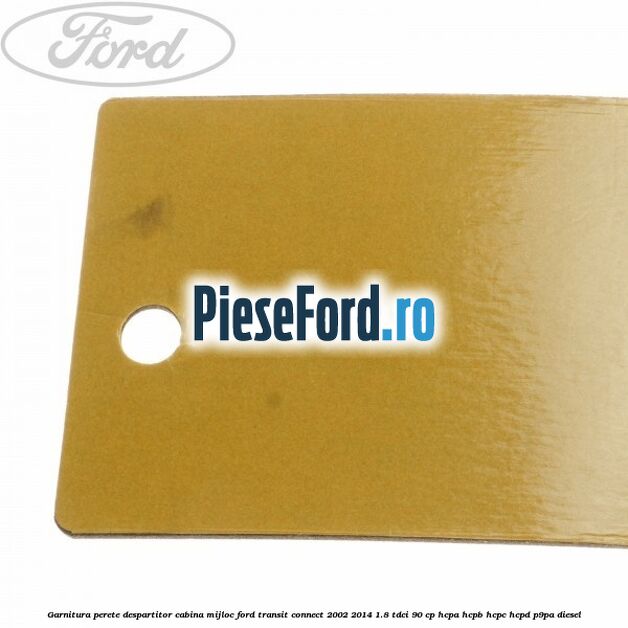 Garnitura perete despartitor cabina mijloc Ford Transit Connect 2002-2014 1.8 TDCi 90 cp Garnitura perete despartitor cabina mijloc Ford Transit Connect 2002-2014 1.8 TDCi 90 cp HCPA, HCPB, HCPC, HCPD, P9PA diesel