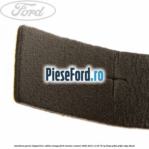 Garnitura perete despartitor cabina stanga Ford Tourneo Connect 2002-2014 1.8 Di 75 cp Garnitura perete despartitor cabina stanga Ford Tourneo Connect 2002-2014 1.8 Di 75 cp BHPA, P7PA, P7PB, R2PA diesel