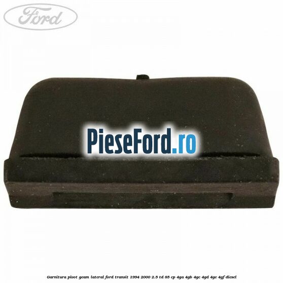Garnitura pivot geam lateral Ford Transit 1994-2000 2.5 TD 85 cp 4GA, 4GB, 4GC, 4GD, 4GE, 4GF diesel