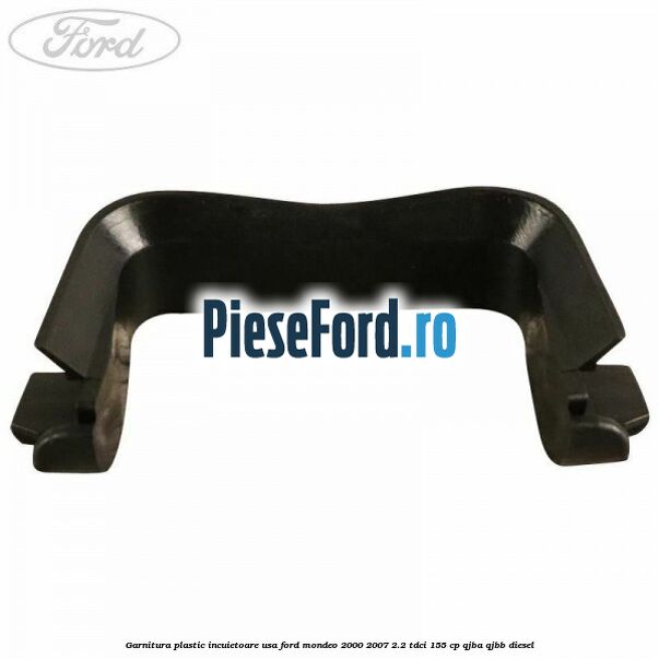 Garnitura plastic incuietoare usa Ford Mondeo 2000-2007 2.2 TDCi 155 cp QJBA, QJBB diesel