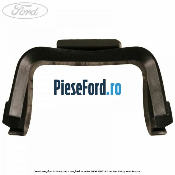 Garnitura plastic incuietoare usa Ford Mondeo 2000-2007 3.0 V6 24V 204 cp REBA benzina