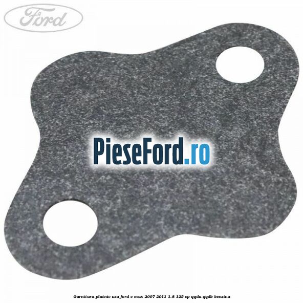 Garnitura platnic usa Ford C-Max 2007-2011 1.8 125 cp QQDA, QQDB benzina