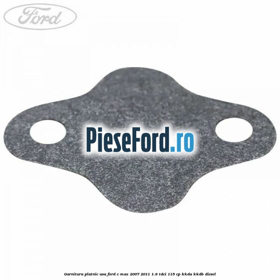 Garnitura platnic usa Ford C-Max 2007-2011 1.8 TDCi 115 cp KKDA, KKDB diesel