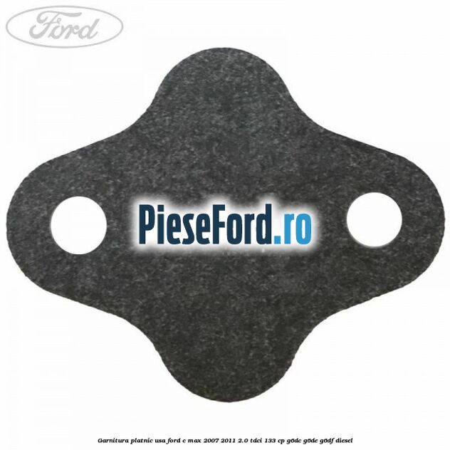 Garnitura platnic usa Ford C-Max 2007-2011 2.0 TDCi 133 cp G6DC, G6DE, G6DF diesel