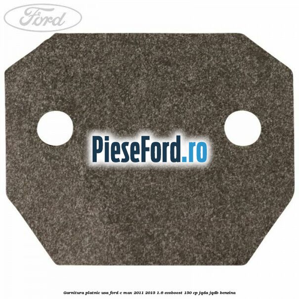 Garnitura platnic usa Ford C-Max 2011-2015 1.6 EcoBoost 150 cp JQDA, JQDB benzina