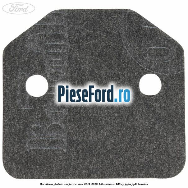 Garnitura platnic usa Ford C-Max 2011-2015 1.6 EcoBoost 150 cp JQDA, JQDB benzina
