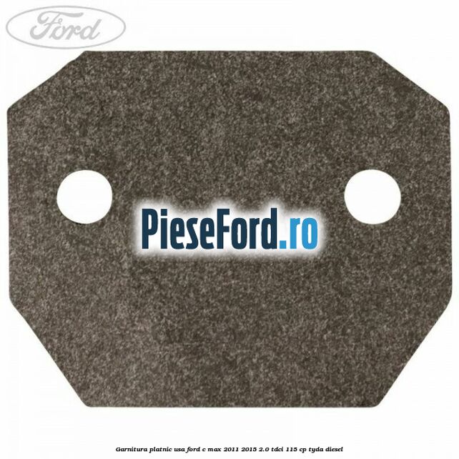 Garnitura platnic usa Ford C-Max 2011-2015 2.0 TDCi 115 cp TYDA diesel