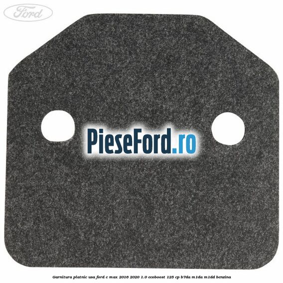 Garnitura platnic usa Ford C-Max 2016-2020 1.0 EcoBoost 125 cp Garnitura platnic usa Ford C-Max 2016-2020 1.0 EcoBoost 125 cp B7DA, M1DA, M1DD benzina