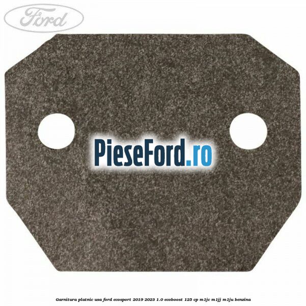 Garnitura platnic usa Ford EcoSport 2019-2023 1.0 EcoBoost 125 cp M1JC, M1JJ, M1JU benzina