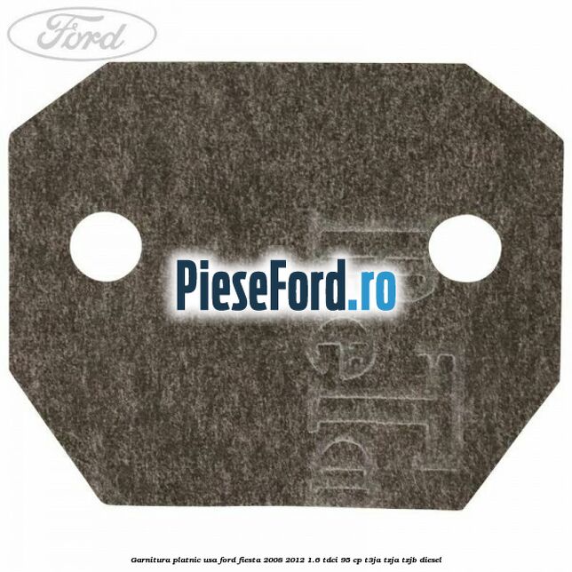 Garnitura platnic usa Ford Fiesta 2008-2012 1.6 TDCi 95 cp Garnitura platnic usa Ford Fiesta 2008-2012 1.6 TDCi 95 cp T3JA, TZJA, TZJB diesel