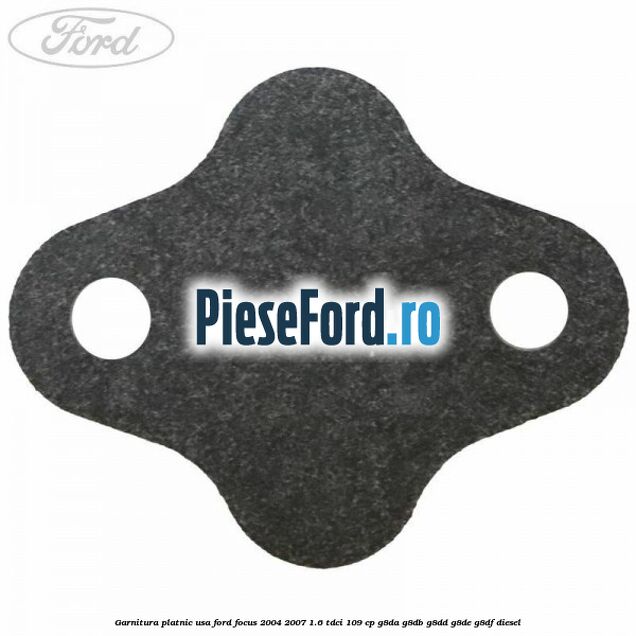 Garnitura platnic usa Ford Focus 2004-2007 1.6 TDCi 109 cp Garnitura platnic usa Ford Focus 2004-2007 1.6 TDCi 109 cp G8DA, G8DB, G8DD, G8DE, G8DF diesel