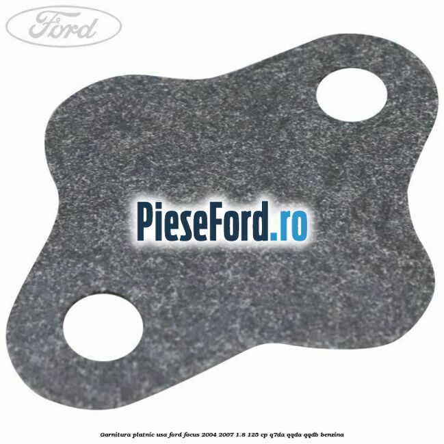 Garnitura platnic usa Ford Focus 2004-2007 1.8 125 cp Q7DA, QQDA, QQDB benzina