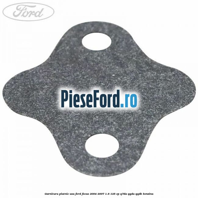 Garnitura platnic usa Ford Focus 2004-2007 1.8 125 cp Q7DA, QQDA, QQDB benzina